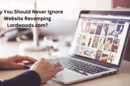 Why You Should Never Ignore Website Revamping Lordwoods.Com