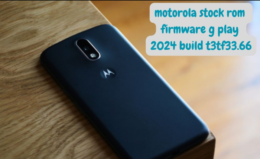 Motorola Stock Rom Firmware G Play 2024 Build T3TF33.66